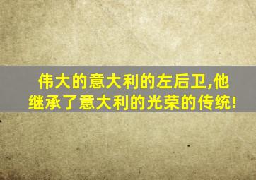 伟大的意大利的左后卫,他继承了意大利的光荣的传统!