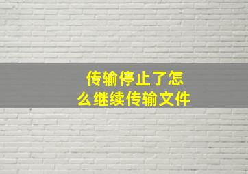 传输停止了怎么继续传输文件