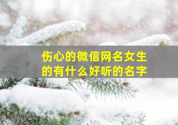 伤心的微信网名女生的有什么好听的名字