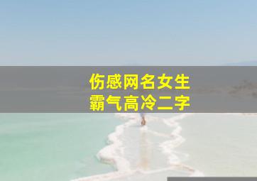 伤感网名女生霸气高冷二字