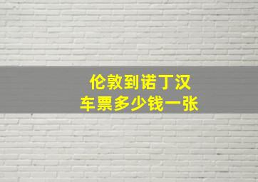 伦敦到诺丁汉车票多少钱一张