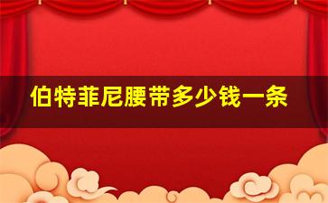 伯特菲尼腰带多少钱一条