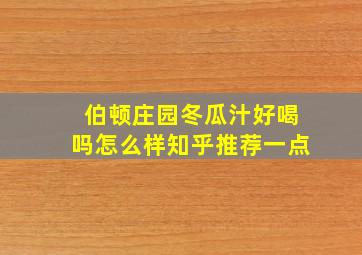 伯顿庄园冬瓜汁好喝吗怎么样知乎推荐一点