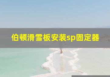 伯顿滑雪板安装sp固定器