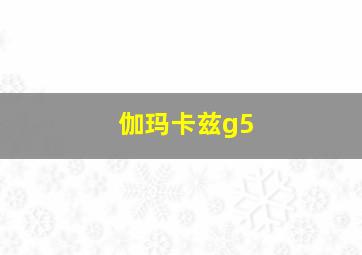 伽玛卡兹g5