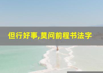 但行好事,莫问前程书法字