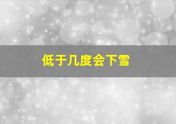 低于几度会下雪