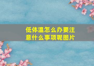 低体温怎么办要注意什么事项呢图片