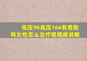 低压98高压166有危险吗女性怎么治疗呢视频讲解