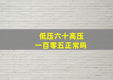 低压六十高压一百零五正常吗