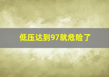 低压达到97就危险了