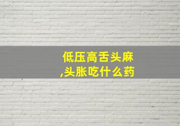 低压高舌头麻,头胀吃什么药