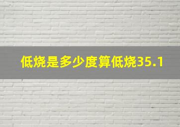 低烧是多少度算低烧35.1