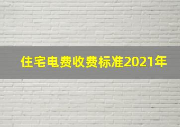 住宅电费收费标准2021年