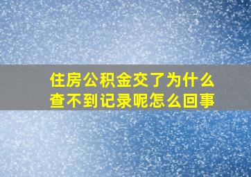 住房公积金交了为什么查不到记录呢怎么回事