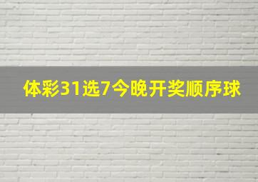 体彩31选7今晚开奖顺序球