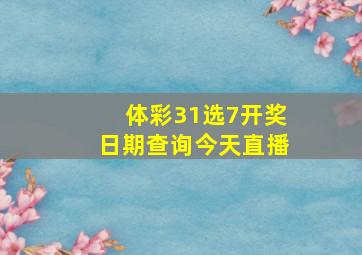 体彩31选7开奖日期查询今天直播