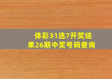 体彩31选7开奖结果26期中奖号码查询