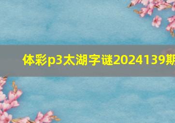 体彩p3太湖字谜2024139期