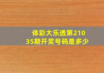 体彩大乐透第21035期开奖号码是多少