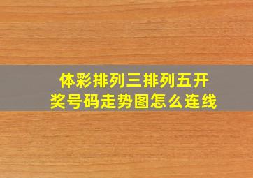 体彩排列三排列五开奖号码走势图怎么连线