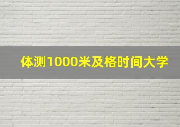 体测1000米及格时间大学