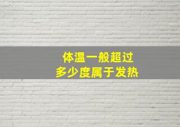 体温一般超过多少度属于发热