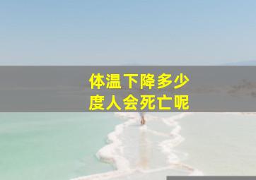 体温下降多少度人会死亡呢