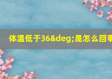 体温低于36°是怎么回事