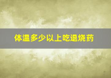 体温多少以上吃退烧药