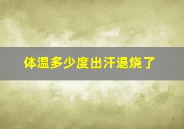 体温多少度出汗退烧了