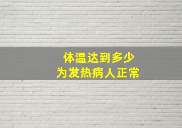 体温达到多少为发热病人正常