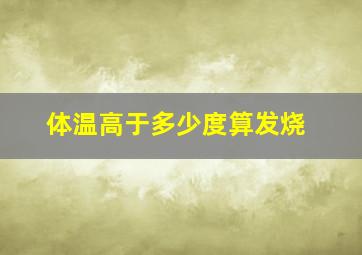 体温高于多少度算发烧