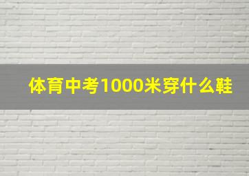 体育中考1000米穿什么鞋