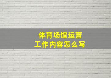 体育场馆运营工作内容怎么写