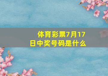 体育彩票7月17日中奖号码是什么