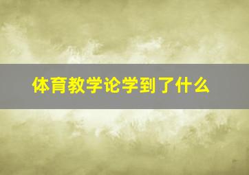 体育教学论学到了什么