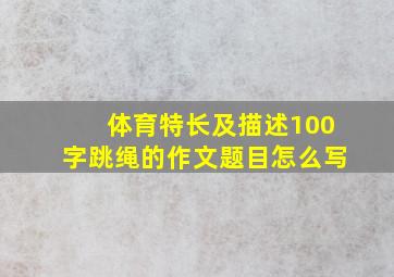 体育特长及描述100字跳绳的作文题目怎么写