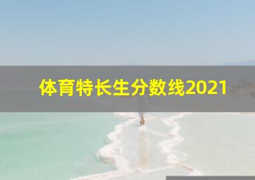 体育特长生分数线2021