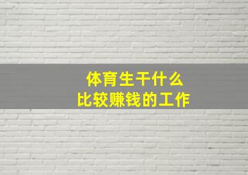 体育生干什么比较赚钱的工作