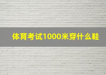 体育考试1000米穿什么鞋