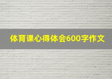 体育课心得体会600字作文