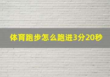 体育跑步怎么跑进3分20秒