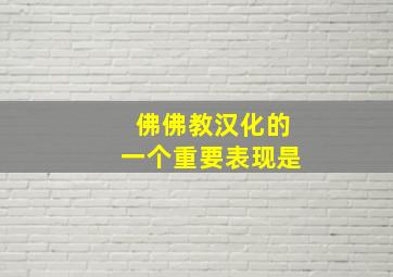 佛佛教汉化的一个重要表现是