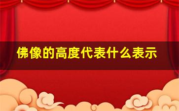 佛像的高度代表什么表示