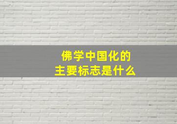 佛学中国化的主要标志是什么