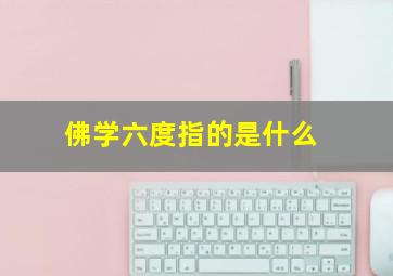 佛学六度指的是什么