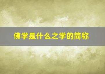 佛学是什么之学的简称