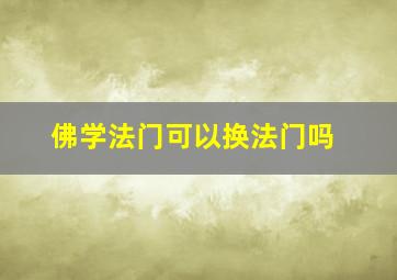 佛学法门可以换法门吗