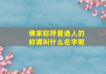 佛家称呼普通人的称谓叫什么名字呢